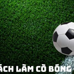 HƯỚNG DẪN CÁCH LÀM CÒ BÓNG ĐÁ CHO NGƯỜI MỚI BẮT ĐẦU TỪ A-Z